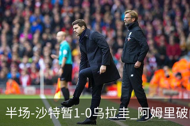 半场-沙特暂1-0乌拉圭 阿姆里破门比尼亚斯失良机穆斯莱拉神扑